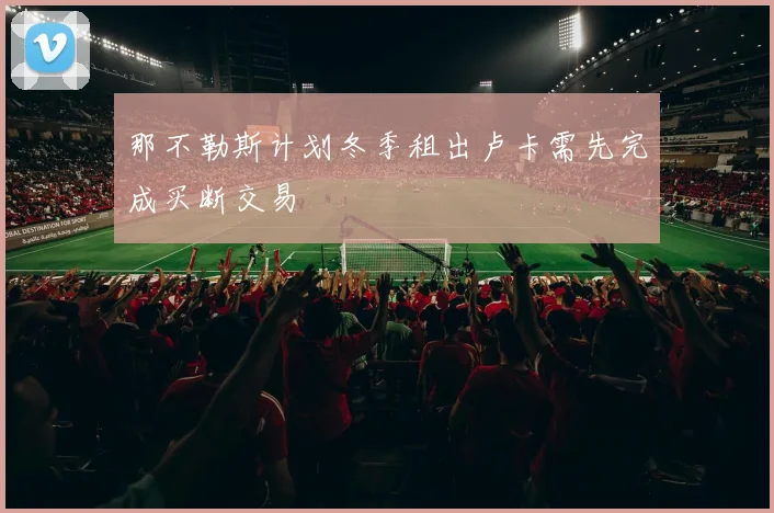 那不勒斯计划冬季租出卢卡需先完成买断交易