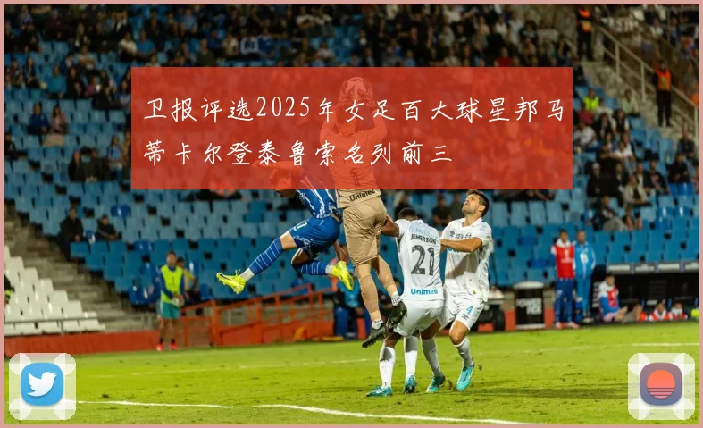 卫报评选2025年女足百大球星邦马蒂卡尔登泰鲁索名列前三