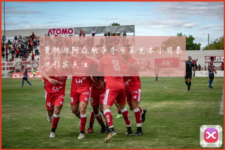 曼联与阿森纳争夺布莱克本小将泰洪引发关注